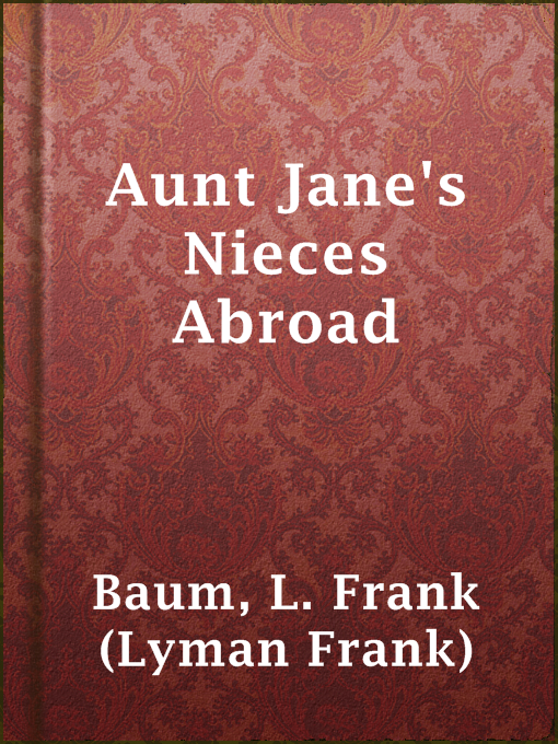 Title details for Aunt Jane's Nieces Abroad by L. Frank (Lyman Frank) Baum - Available